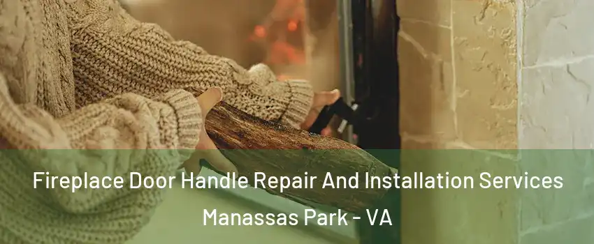  Fireplace Door Handle Repair And Installation Services Manassas Park - VA