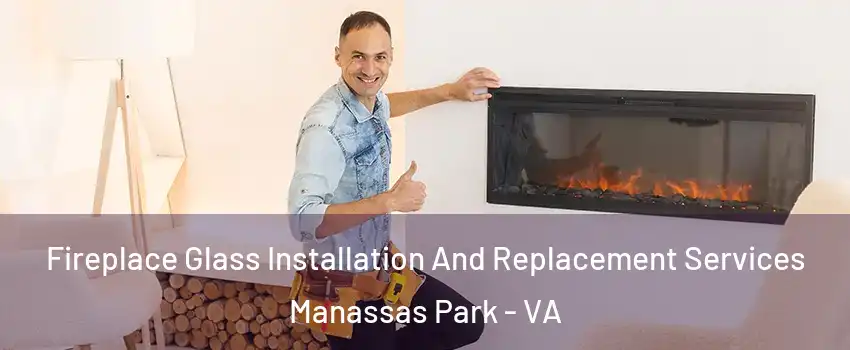  Fireplace Glass Installation And Replacement Services Manassas Park - VA