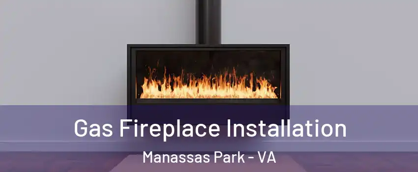  Gas Fireplace Installation Manassas Park - VA