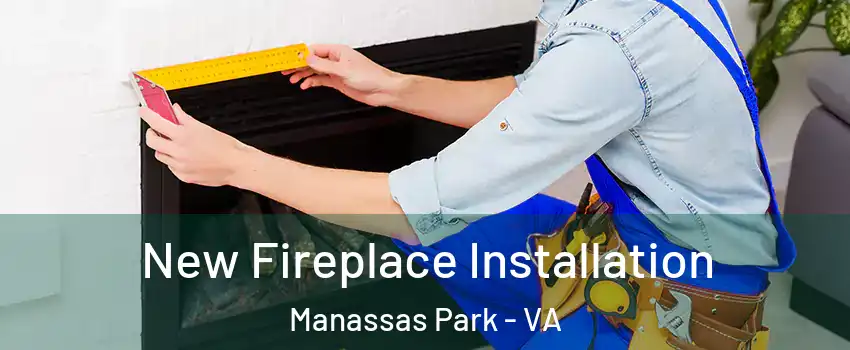 New Fireplace Installation Manassas Park - VA