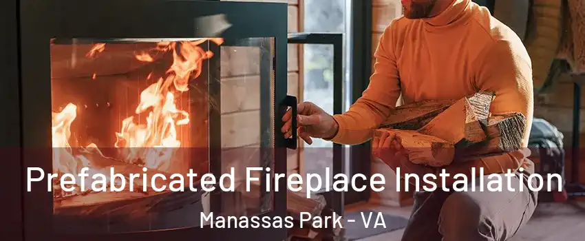  Prefabricated Fireplace Installation Manassas Park - VA