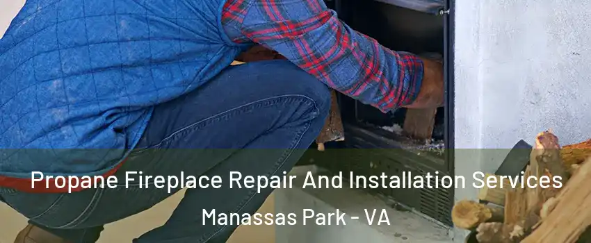  Propane Fireplace Repair And Installation Services Manassas Park - VA