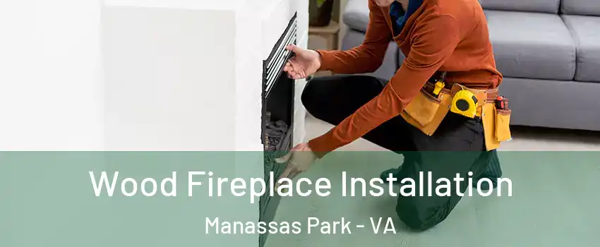  Wood Fireplace Installation Manassas Park - VA