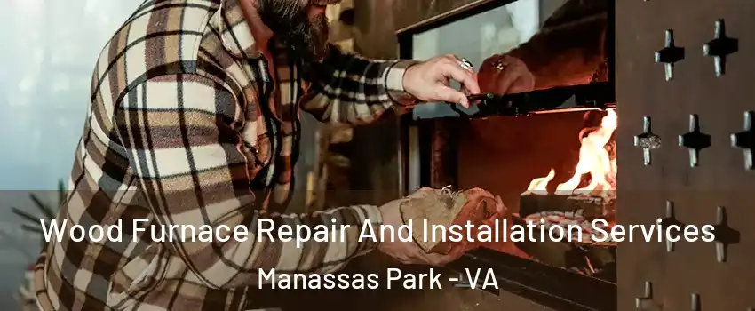 Wood Furnace Repair And Installation Services Manassas Park - VA